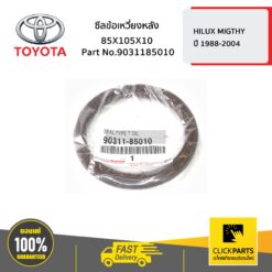 ซีลข้อเหวี่ยงหลัง 85X105X10 HILUX MIGTHY ปี 1988-2004 ของแท้ เบิกศูนย์ TOYOTA #9031185010